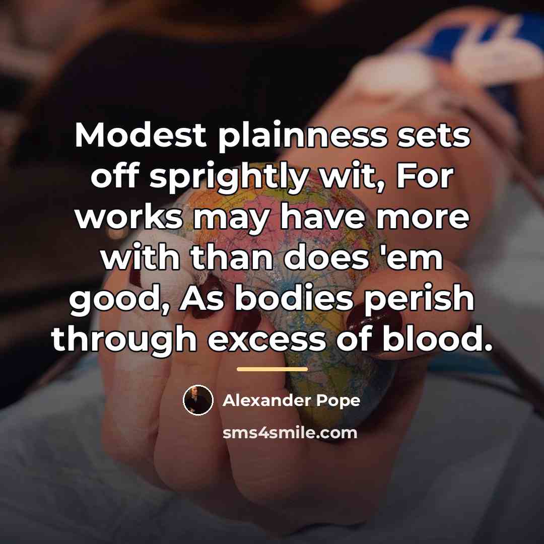 “Modest plainness sets off sprightly wit, For works may have…” quote by Alexander Pope