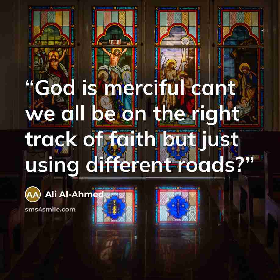 “God is merciful cant we all be on the right track of faith but just using different roads?” quote by Ali Al-Ahmed