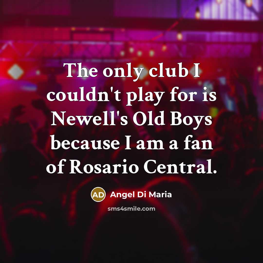 “The only club I couldn't play for is Newell's Old…” quote by Angel Di Maria