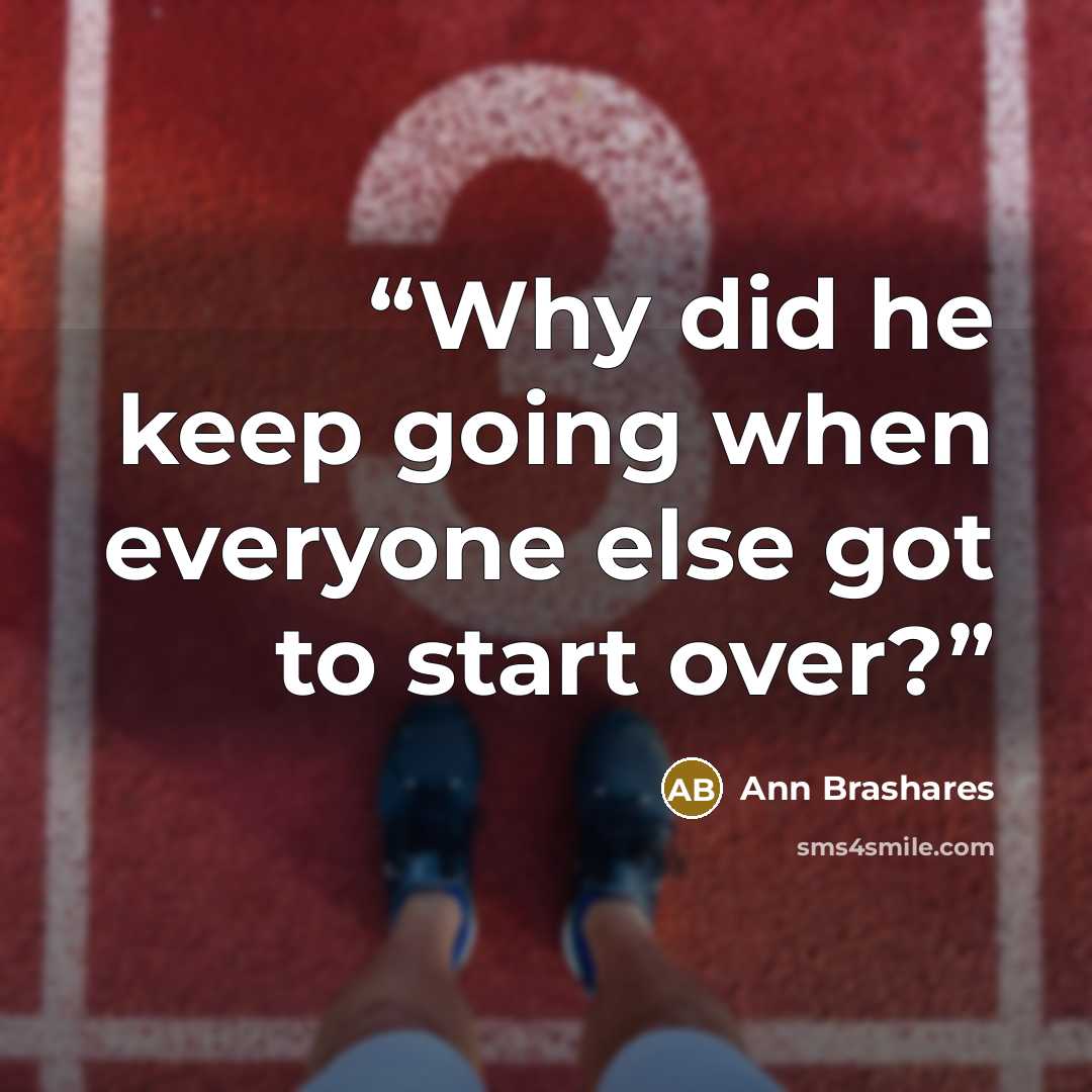 “Why did he keep going when everyone else got to start over?” quote by Ann Brashares
