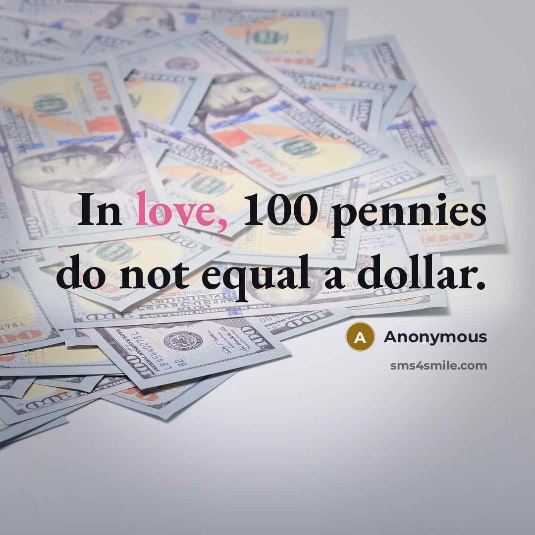 “In love, 100 pennies do not equal a dollar.…” quote by Anonymous