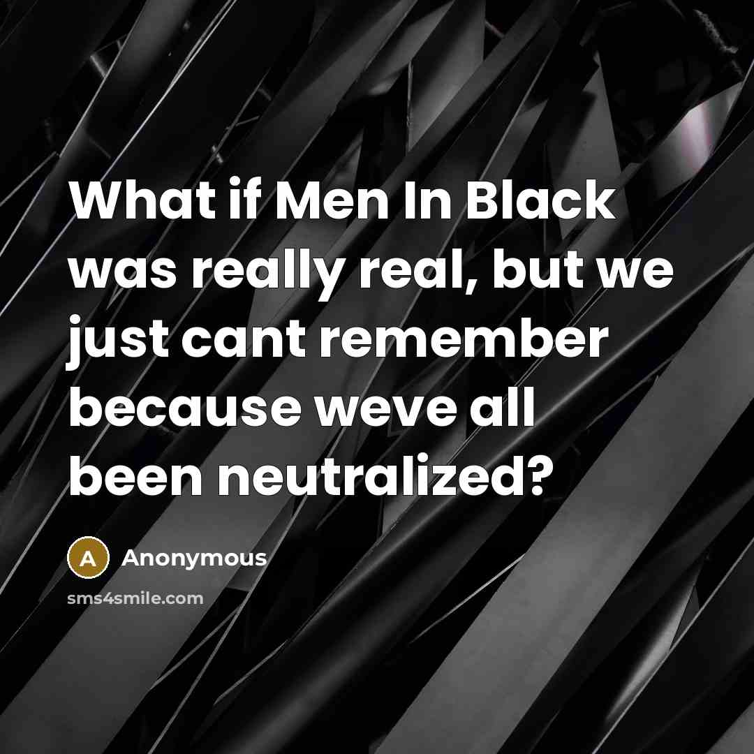 “What if Men In Black was really real, but we…” quote by Anonymous