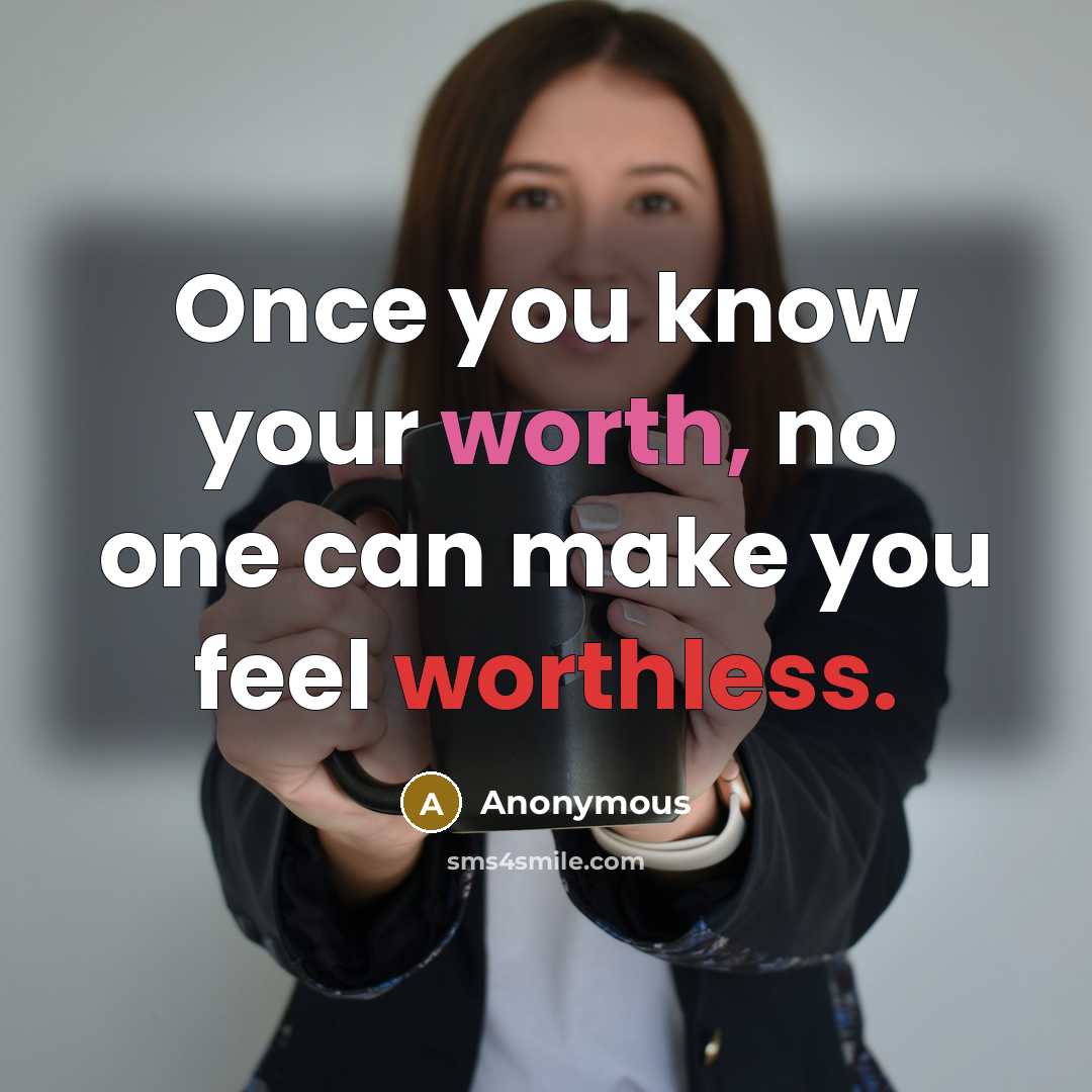 “Once you know your worth, no one can make you feel worthless.” quote by Anonymous