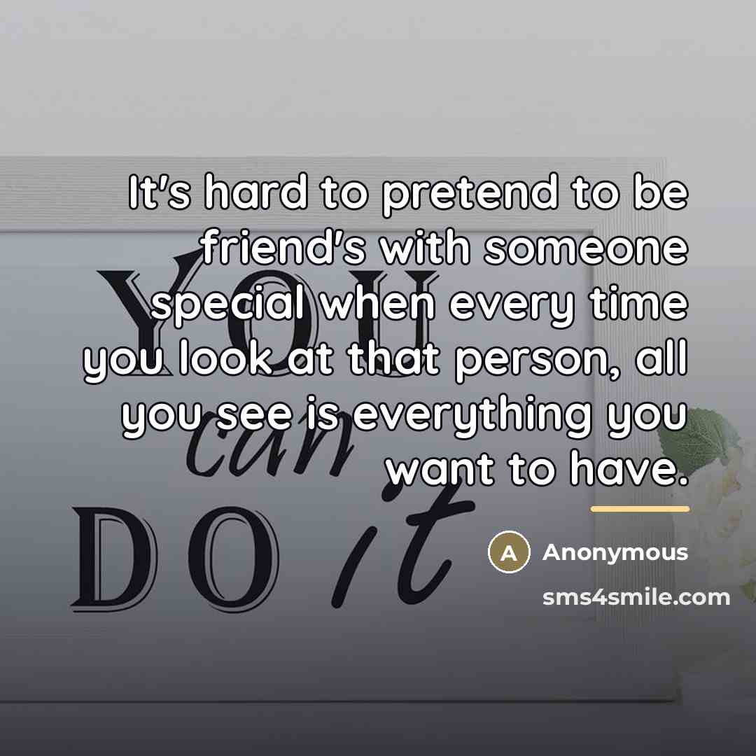 “It's hard to pretend to be friend's with someone special…” quote by Anonymous