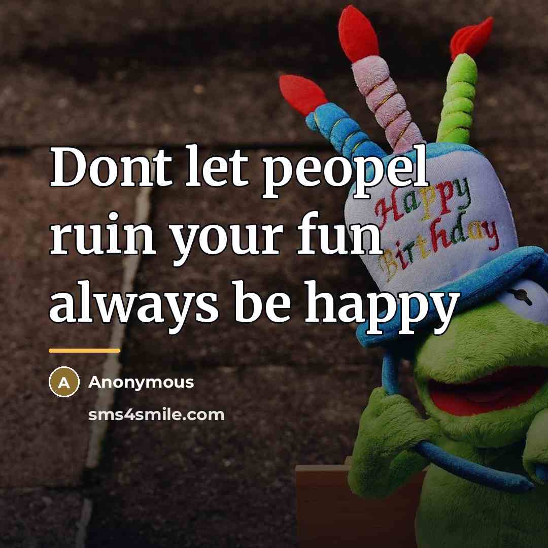 “Dont let peopel ruin your fun always be happy…” quote by Anonymous