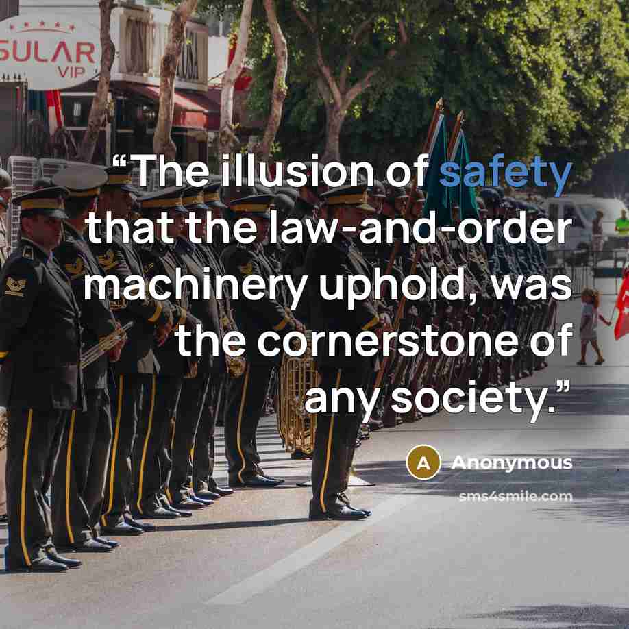 “The illusion of safety that the law-and-order machinery uphold, was the cornerstone of any society.” quote by Anonymous