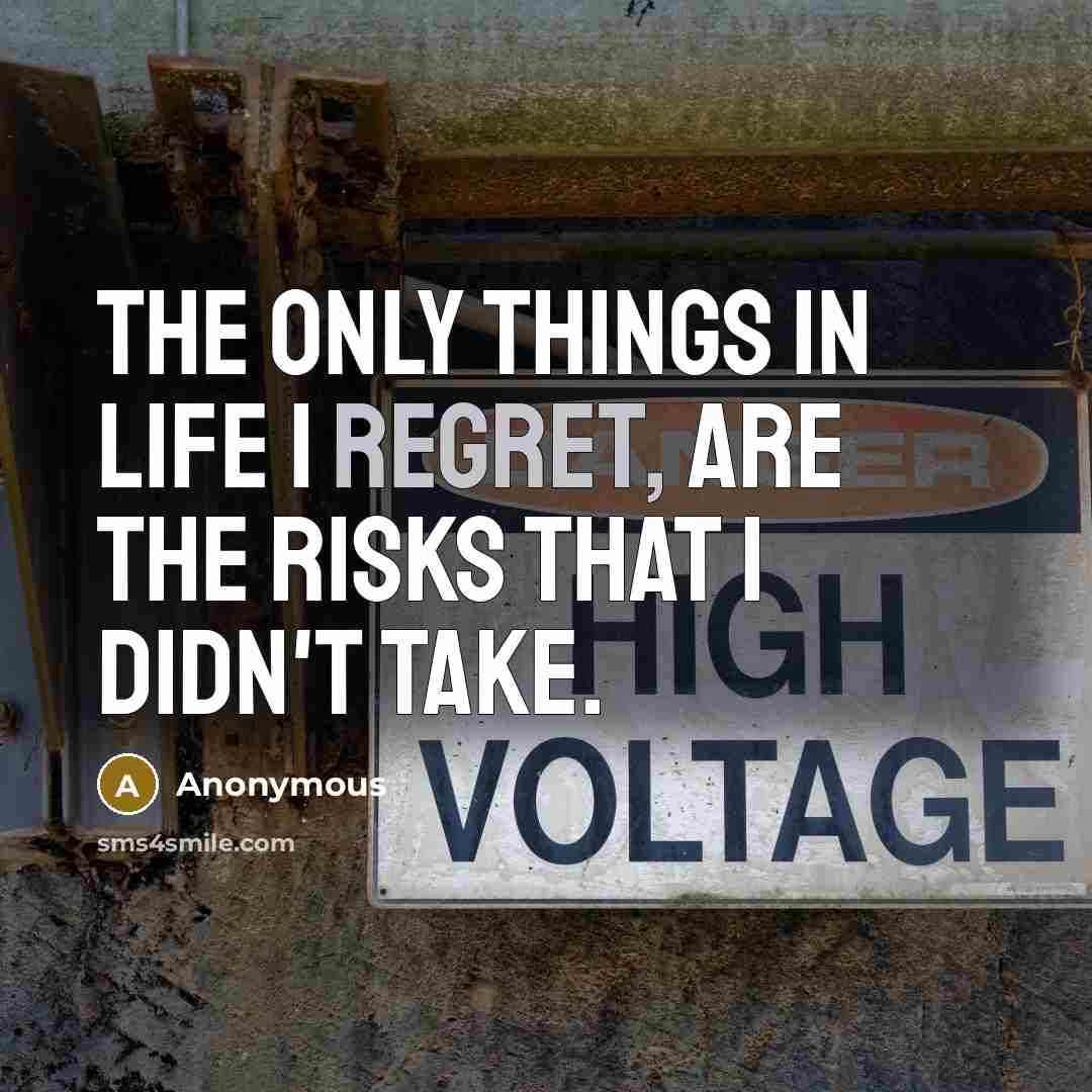“The only things in life I regret, are the risks…” quote by Anonymous