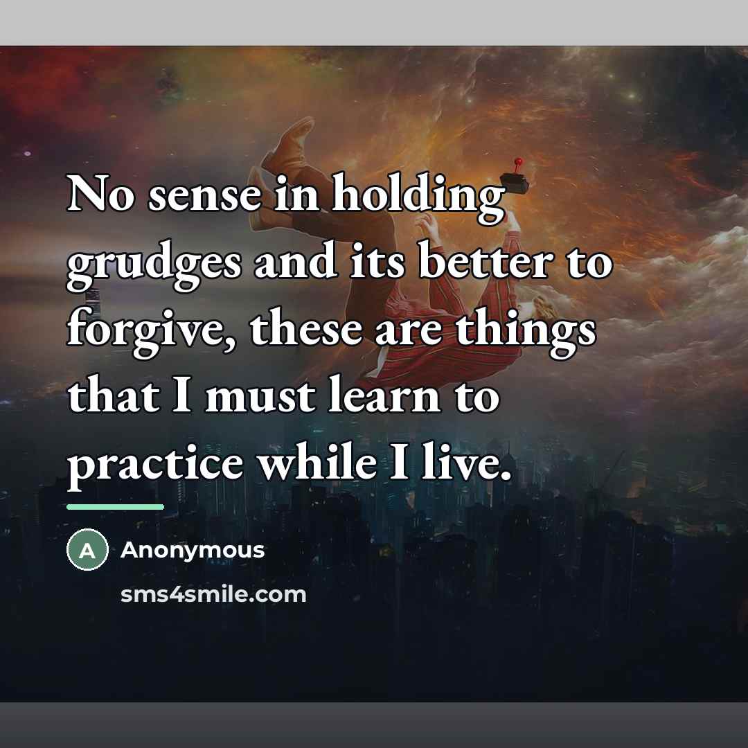 “No sense in holding grudges and its better to forgive,…” quote by Anonymous