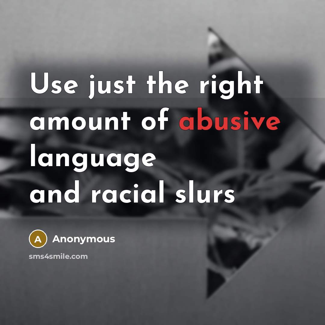 “Use just the right amount of abusive language and racial slurs” quote by Anonymous