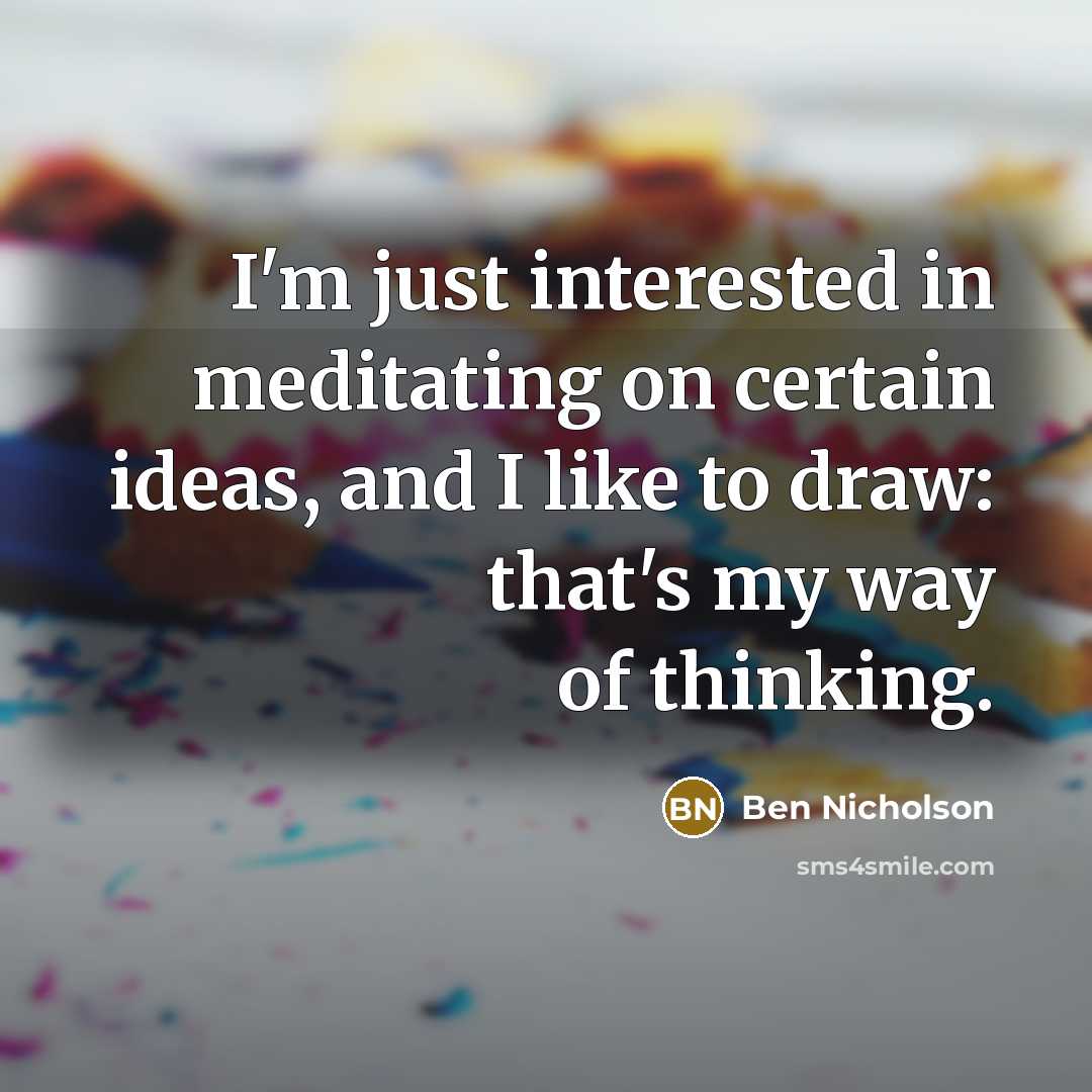 “I'm just interested in meditating on certain ideas, and I…” quote by Ben Nicholson