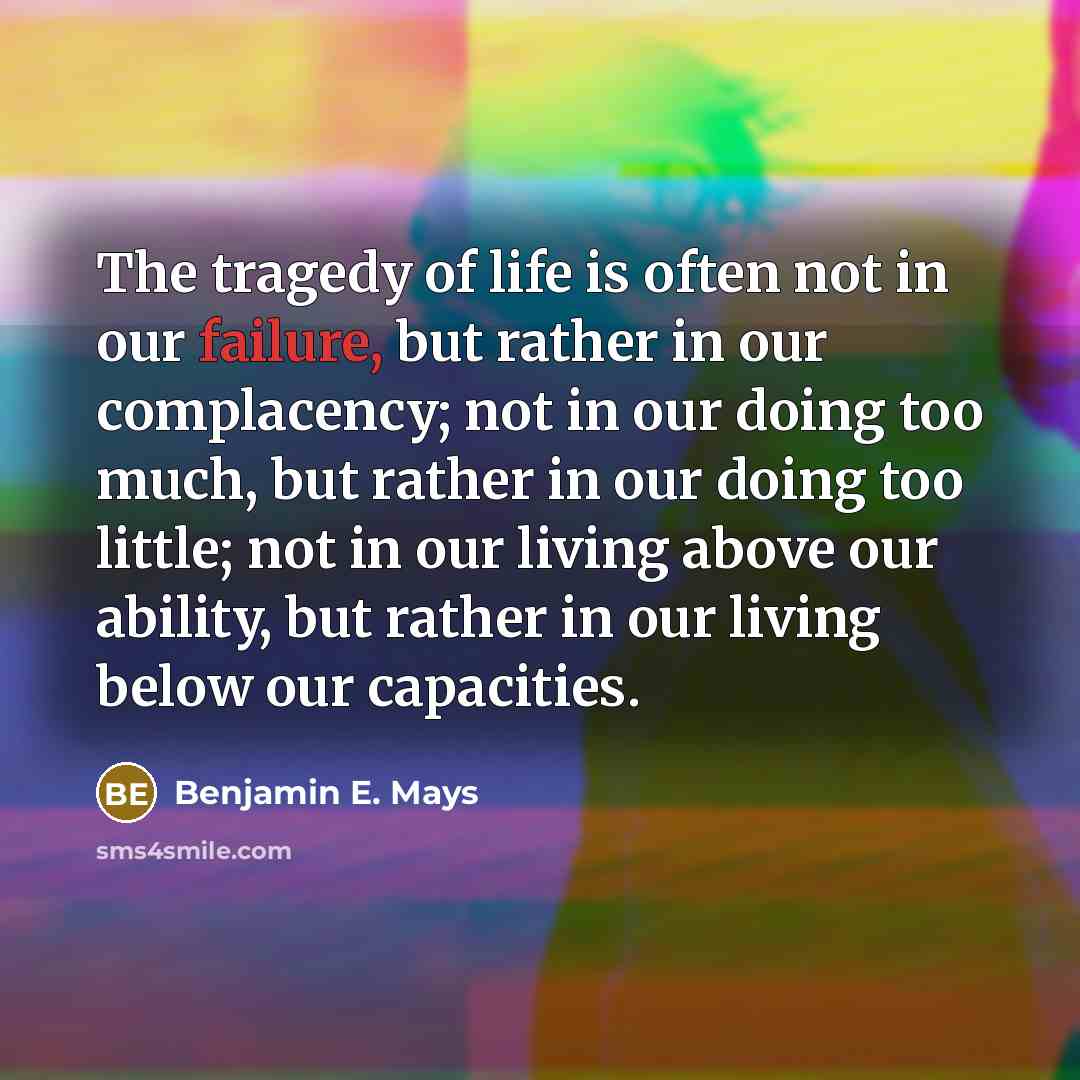 “The tragedy of life is often not in our failure,…” quote by Benjamin E. Mays