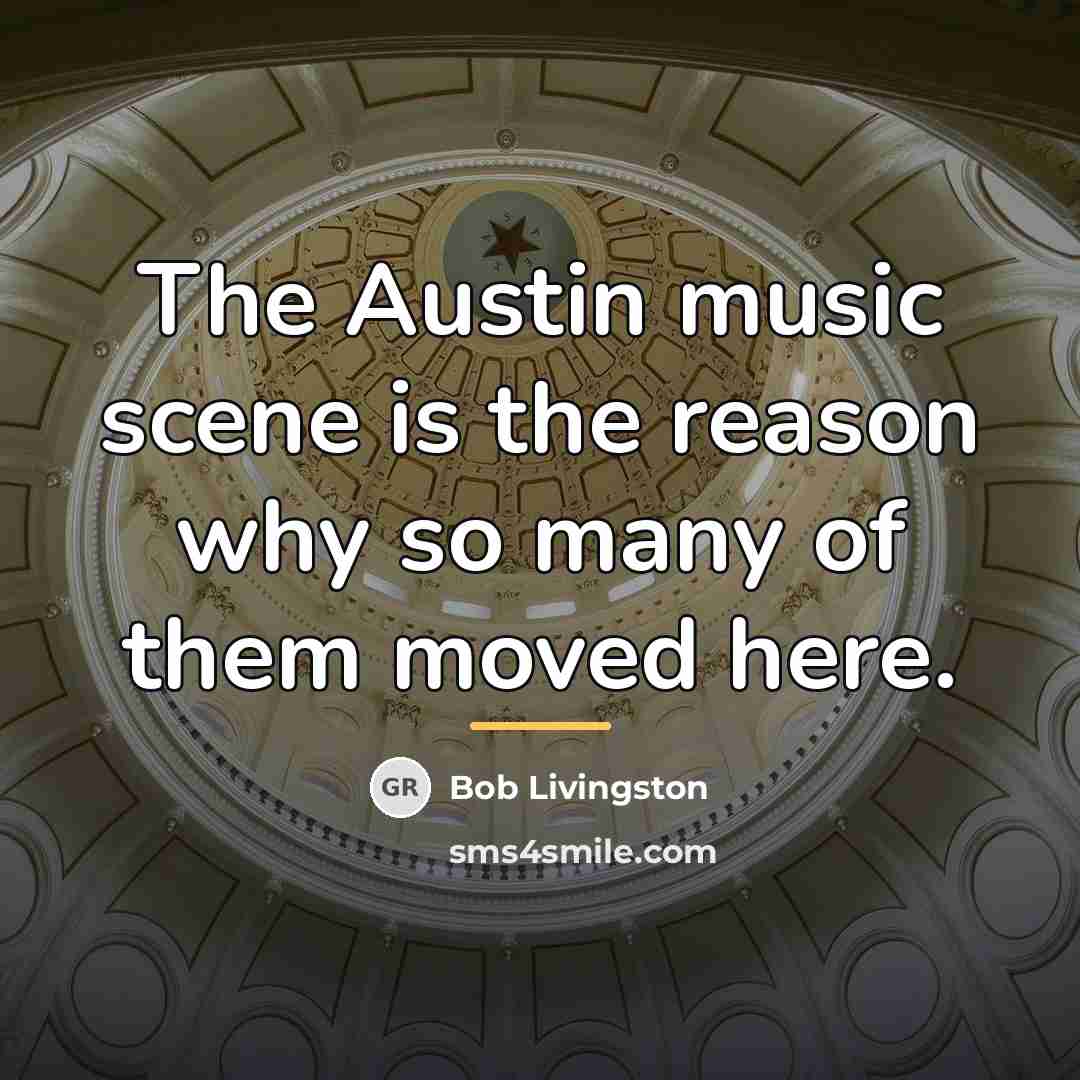 “The Austin music scene is the reason why so many…” quote by Bob Livingston