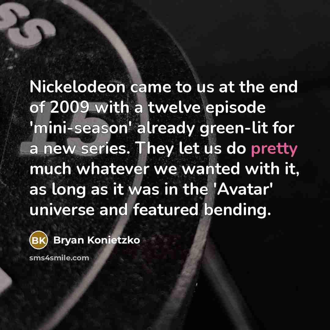 “Nickelodeon came to us at the end of 2009 with…” quote by Bryan Konietzko