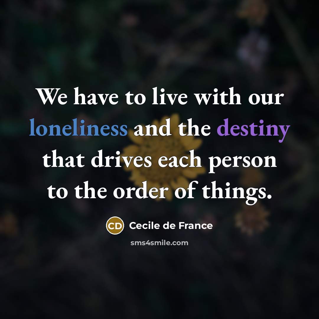 “We have to live with our loneliness and the destiny…” quote by Cecile de France