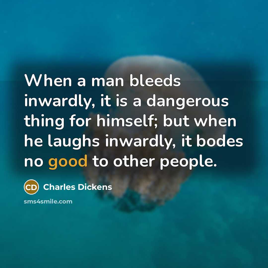 “When a man bleeds inwardly, it is a dangerous thing…” quote by Charles Dickens