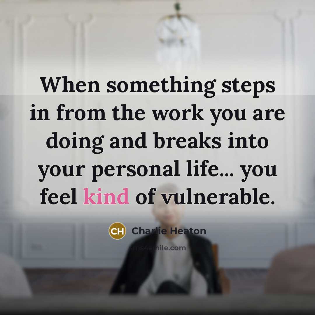“When something steps in from the work you are doing and breaks into your personal life... you feel kind of vulnerable.” quote by Charlie Heaton