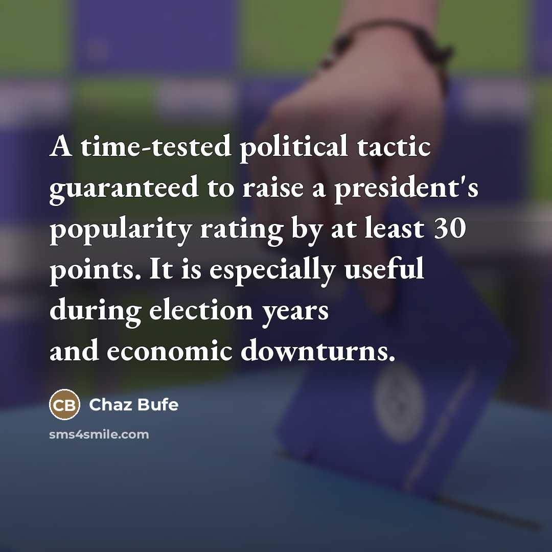“A time-tested political tactic guaranteed to raise a president's popularity…” quote by Chaz Bufe