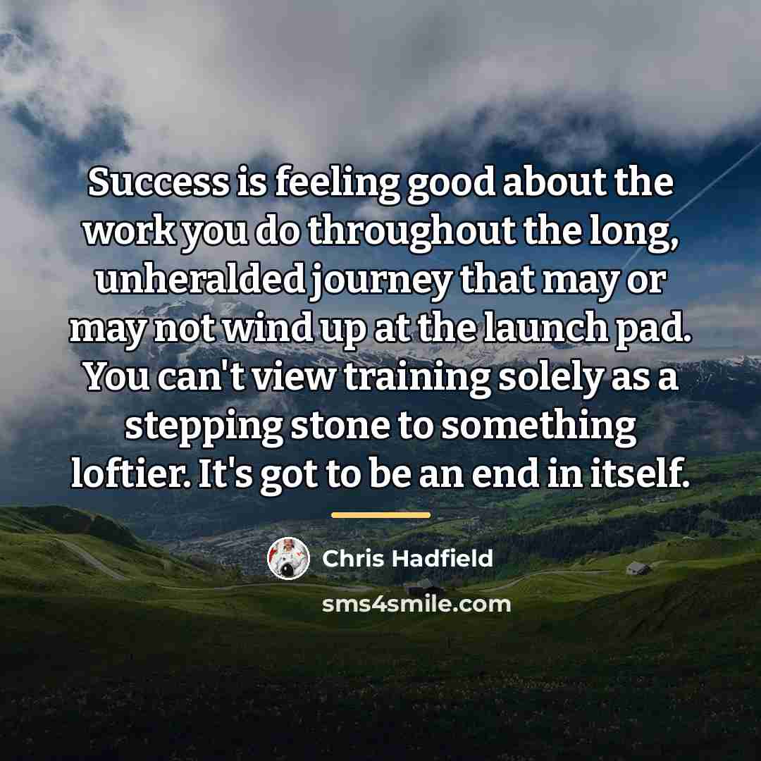 “Success is feeling good about the work you do throughout…” quote by Chris Hadfield