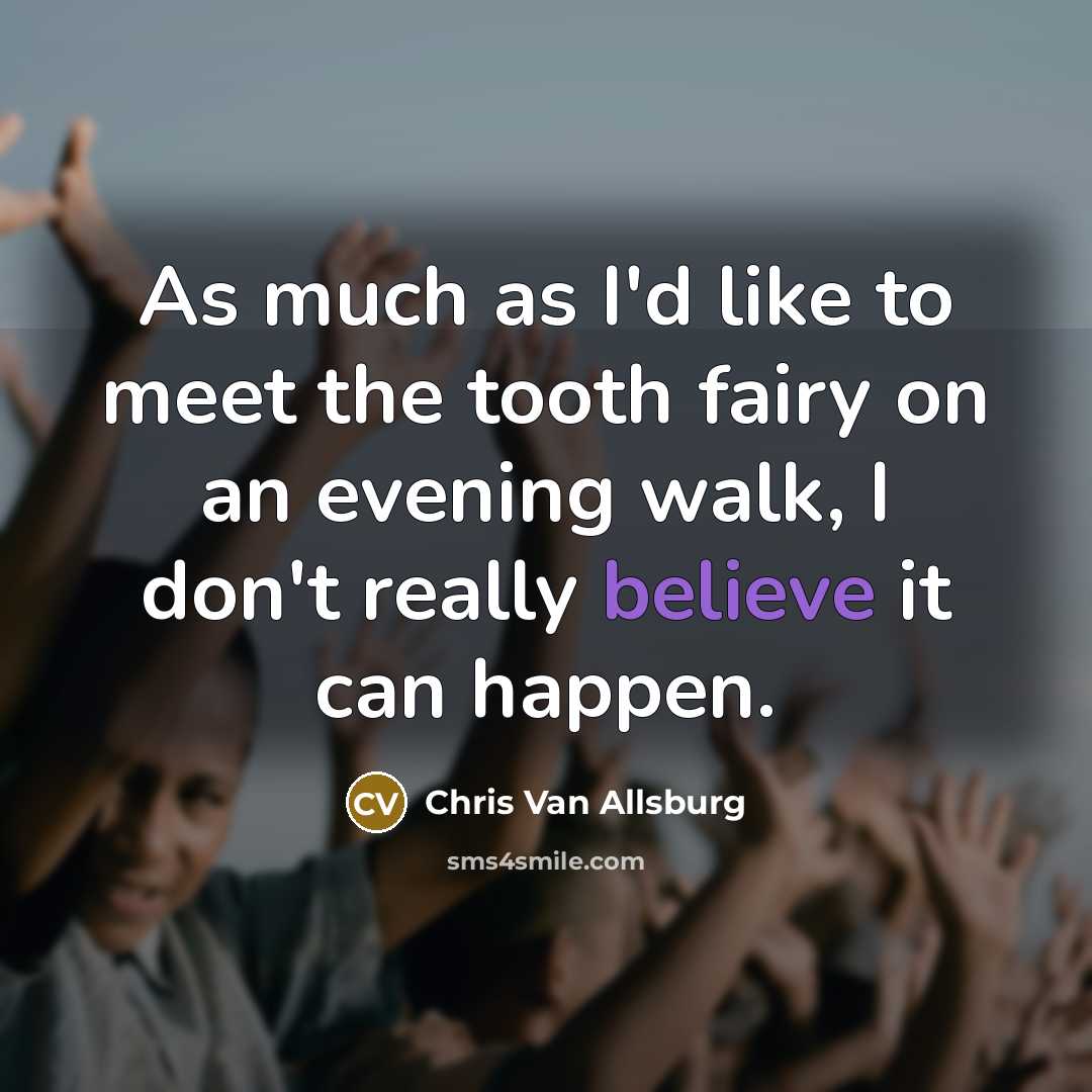 “As much as I'd like to meet the tooth fairy…” quote by Chris Van Allsburg