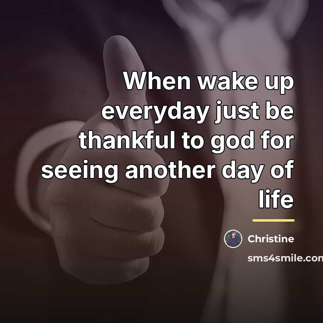 “When wake up everyday just be thankful to god for…” quote by Christine
