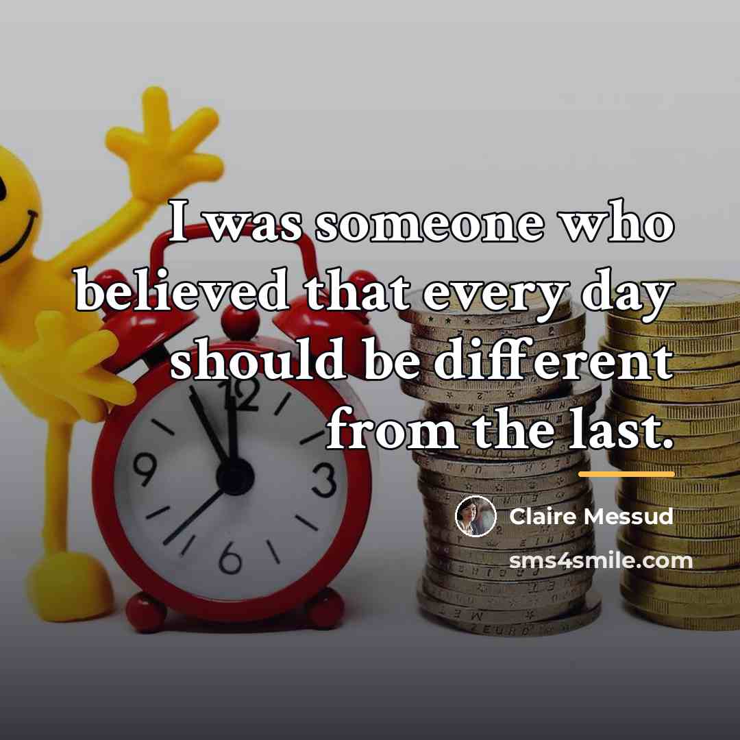 “I was someone who believed that every day should be…” quote by Claire Messud
