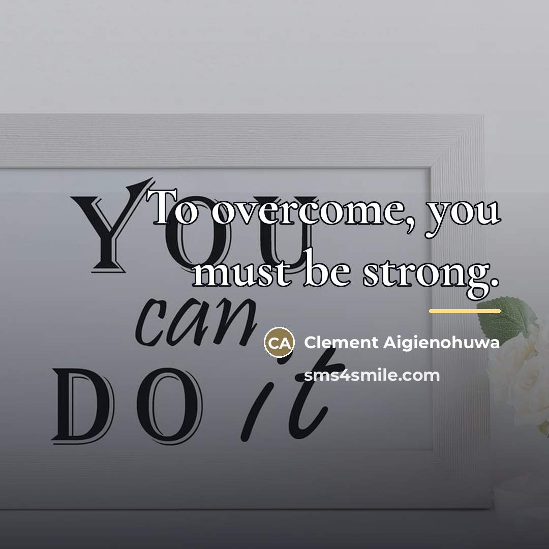 “To overcome, you must be strong.…” quote by Clement Aigienohuwa