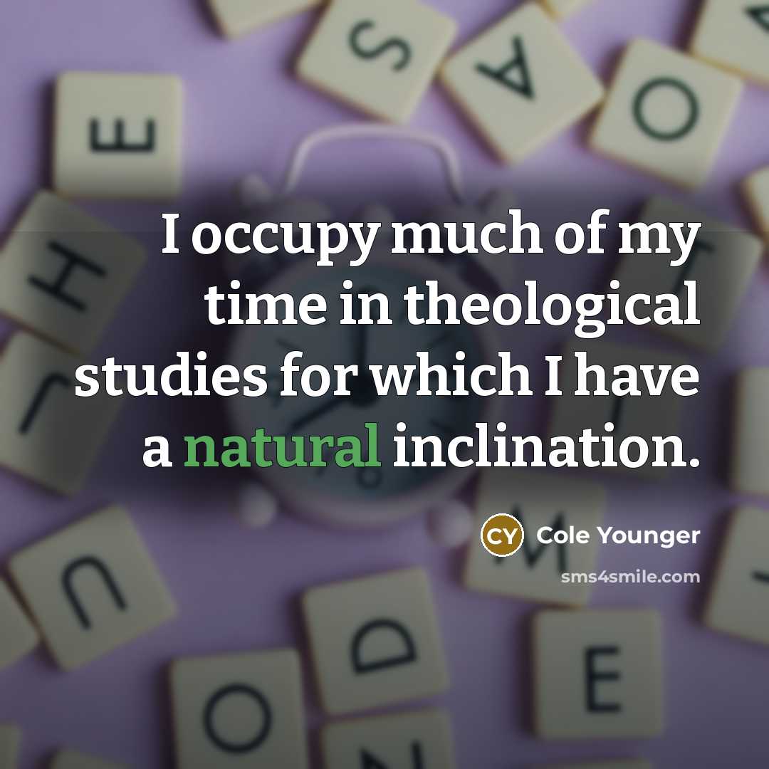 “I occupy much of my time in theological studies for…” quote by Cole Younger