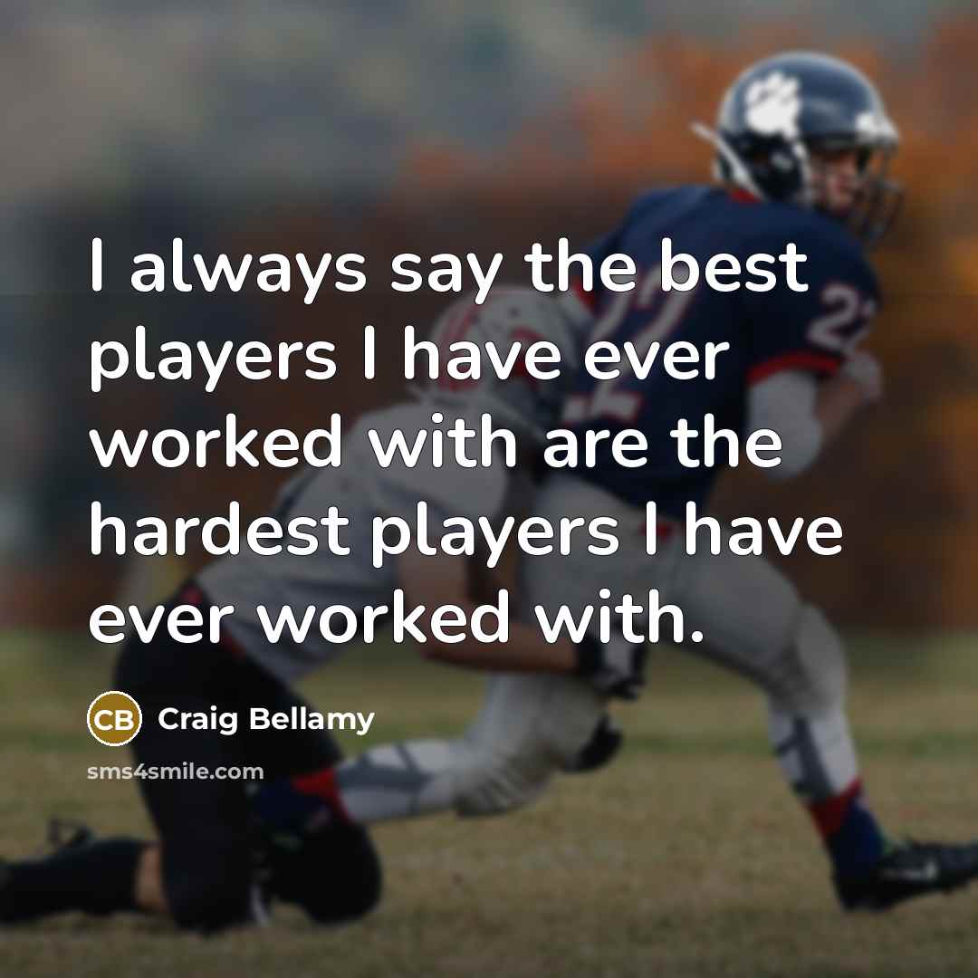 “I always say the best players I have ever worked…” quote by Craig Bellamy