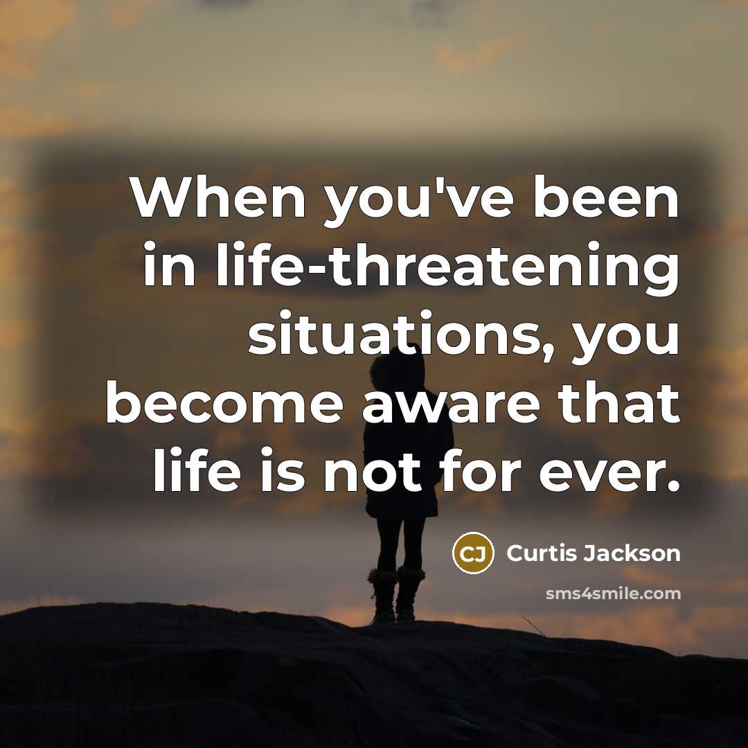“When you've been in life-threatening situations, you become aware that…” quote by Curtis Jackson