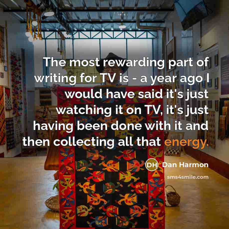“The most rewarding part of writing for TV is -…” quote by Dan Harmon