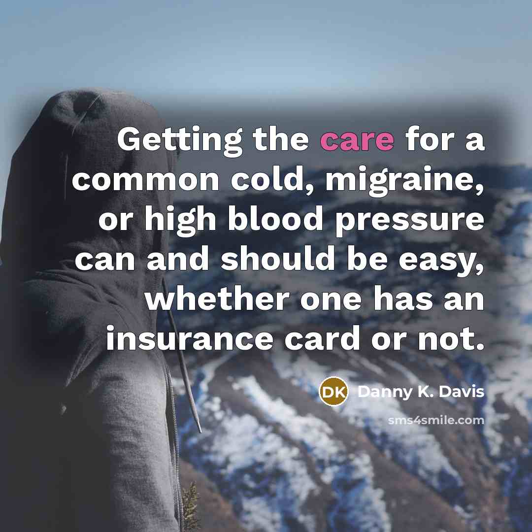 “Getting the care for a common cold, migraine, or high…” quote by Danny K. Davis