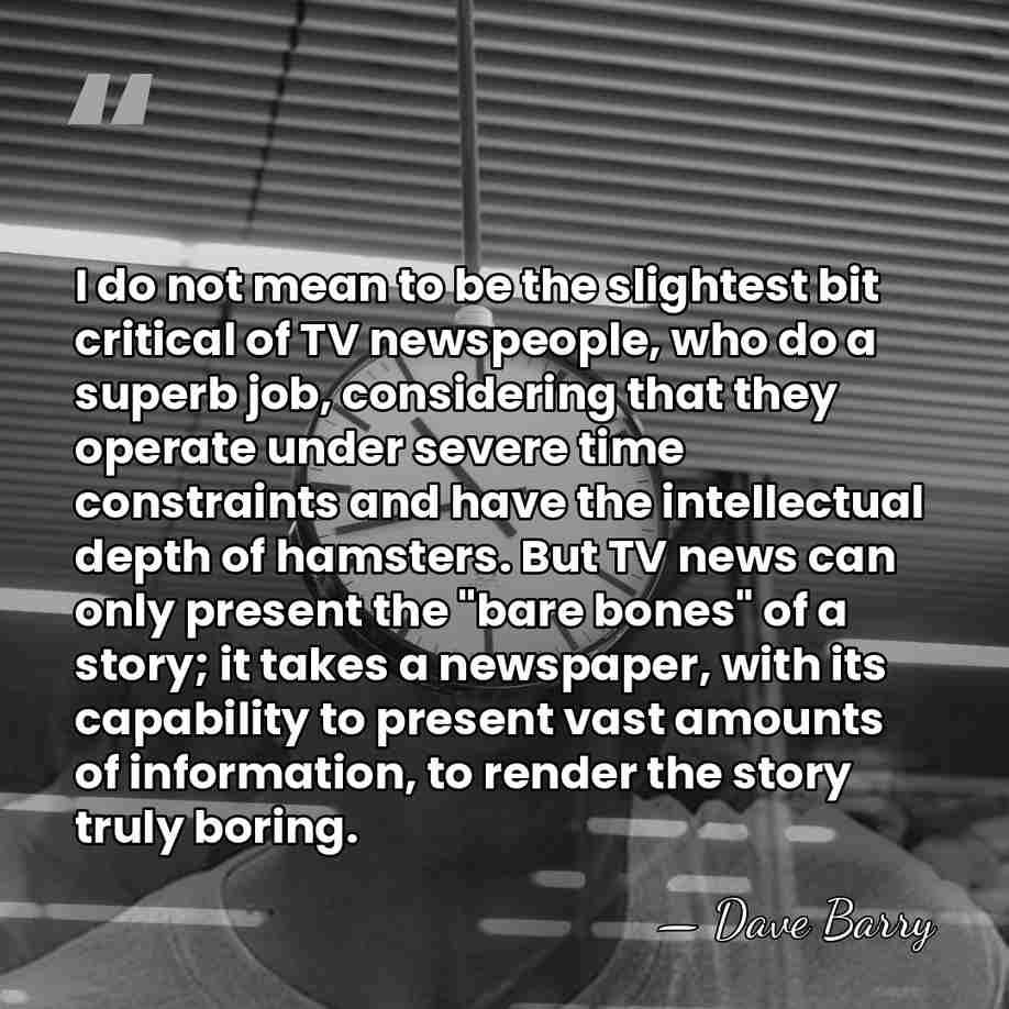 I do not mean to be the slightest bit critical of TV&hellip; - Dave Barry