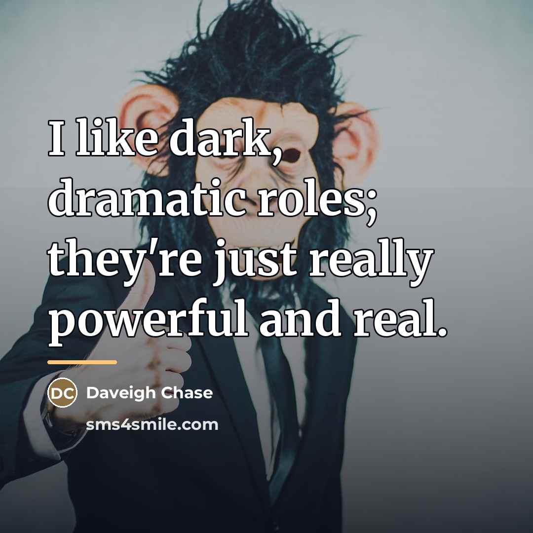 “I like dark, dramatic roles; they're just really powerful and…” quote by Daveigh Chase