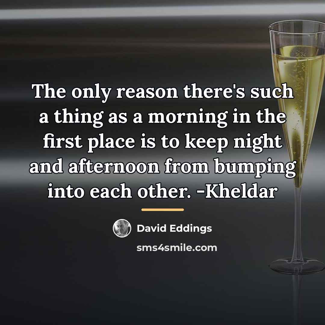“The only reason there's such a thing as a morning…” quote by David Eddings