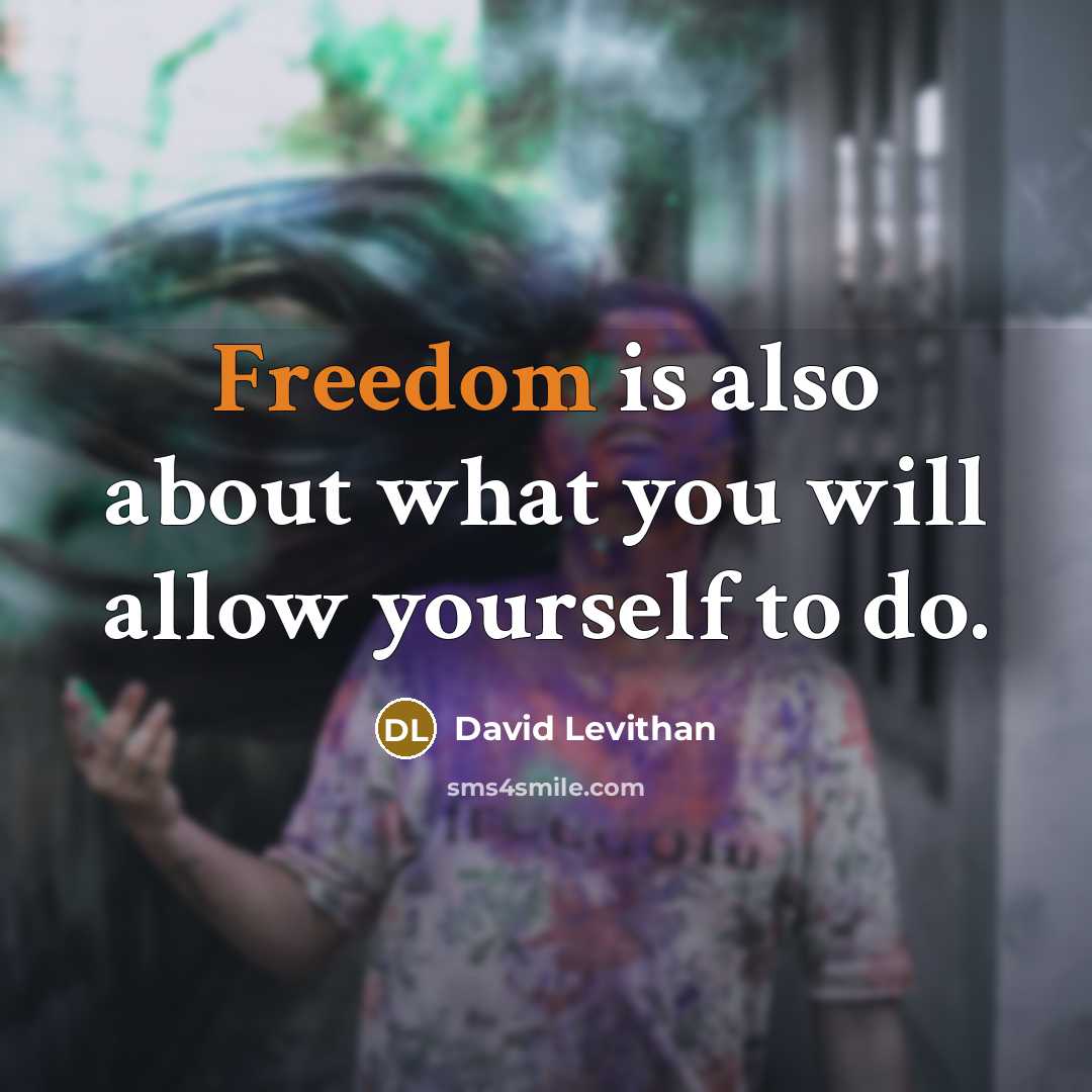 “Freedom is also about what you will allow yourself to do.” quote by David Levithan