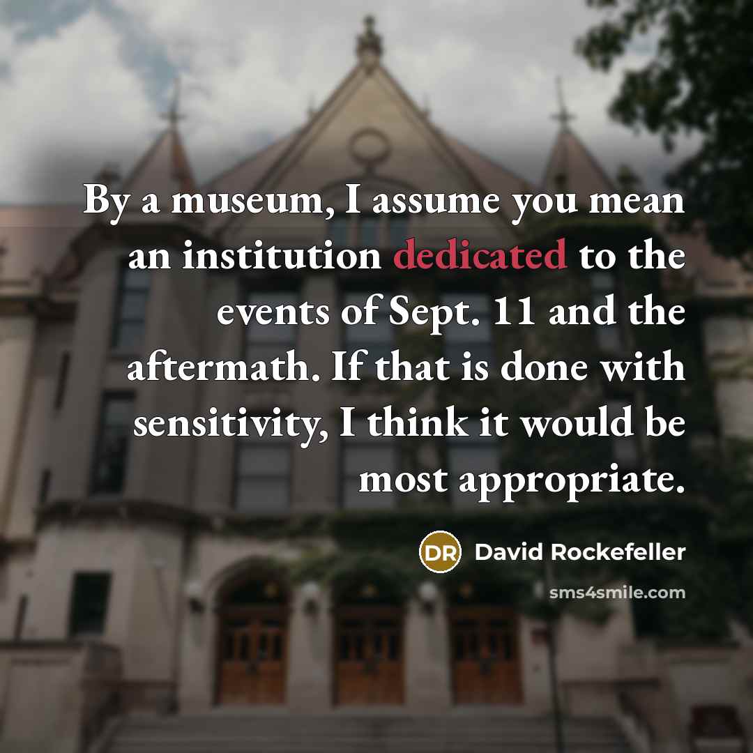 “By a museum, I assume you mean an institution dedicated…” quote by David Rockefeller