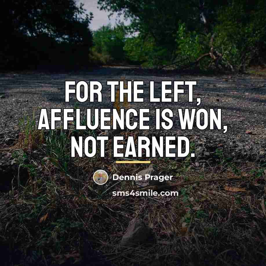 “For the Left, affluence is won, not earned.…” quote by Dennis Prager