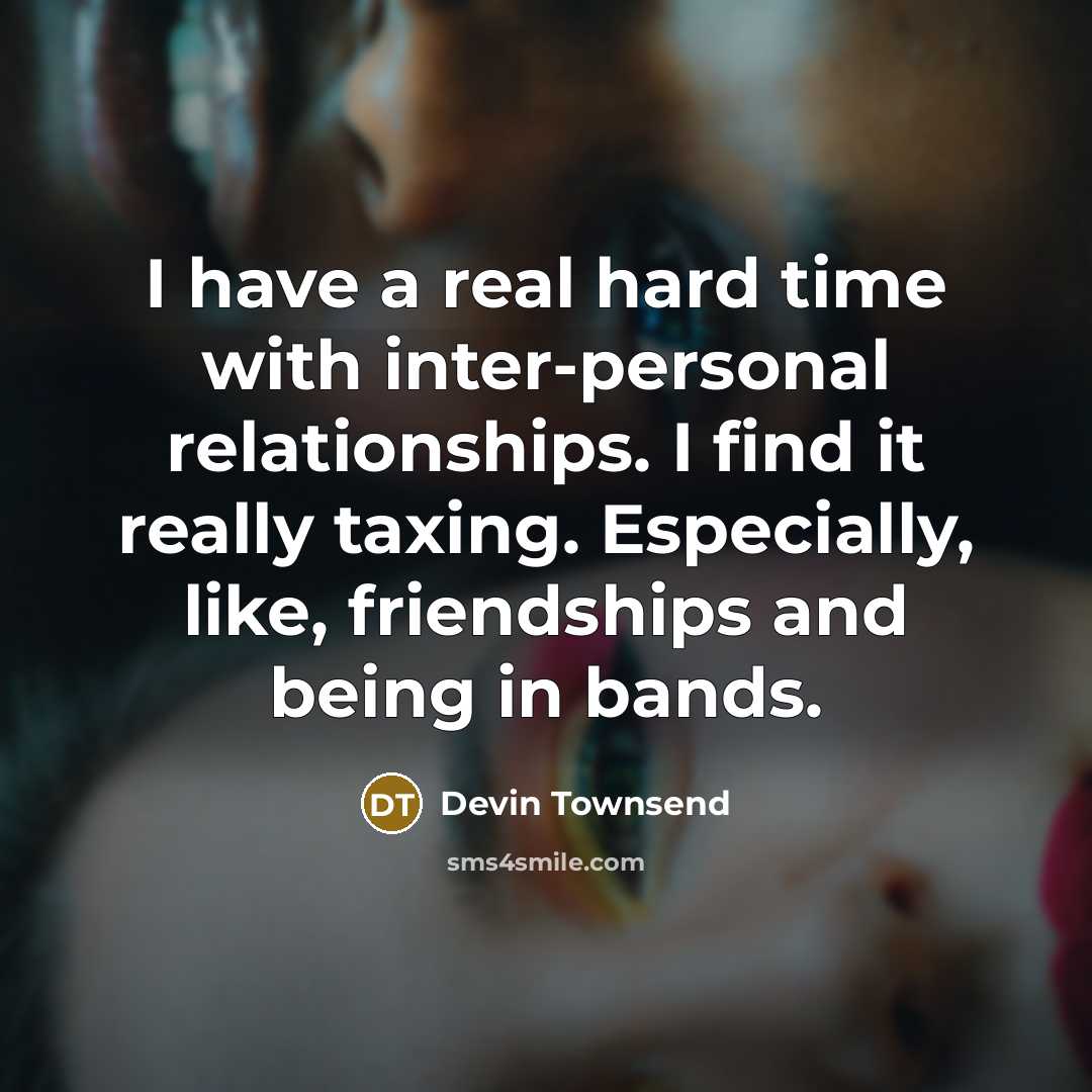 “I have a real hard time with inter-personal relationships. I…” quote by Devin Townsend