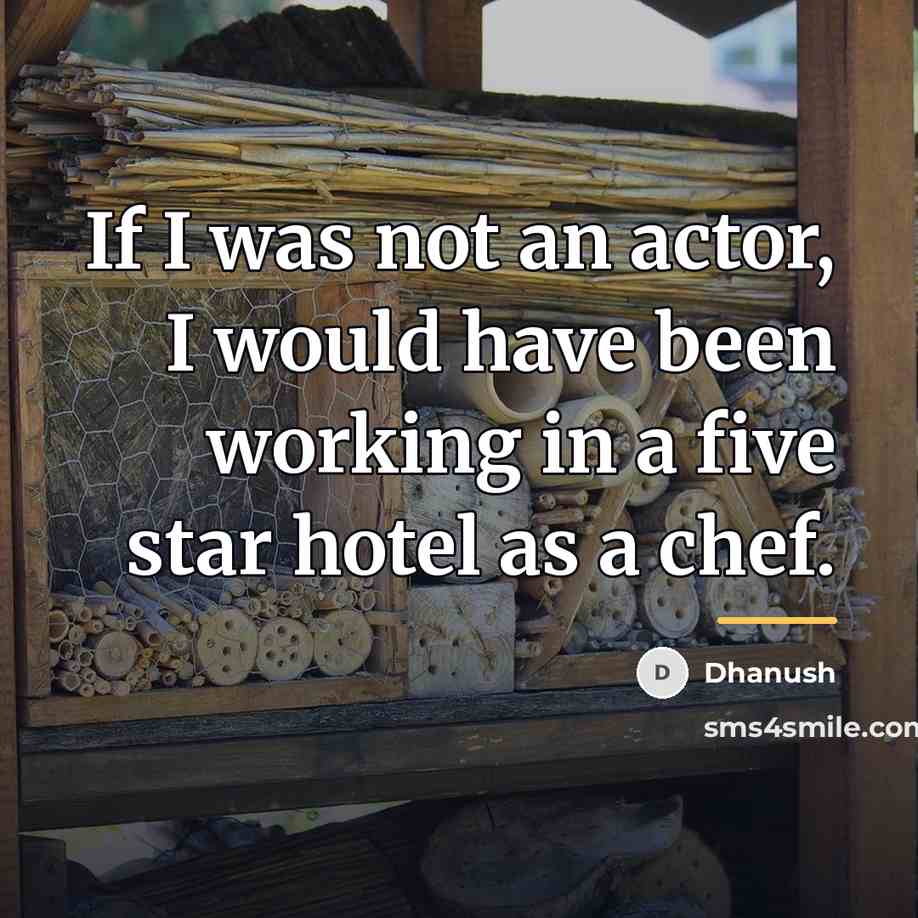 “If I was not an actor, I would have been…” quote by Dhanush