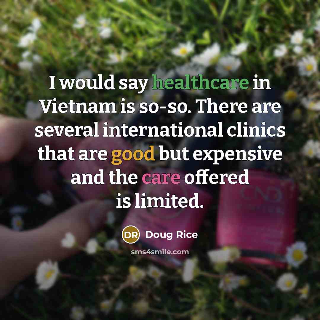 “I would say healthcare in Vietnam is so-so. There are…” quote by Doug Rice