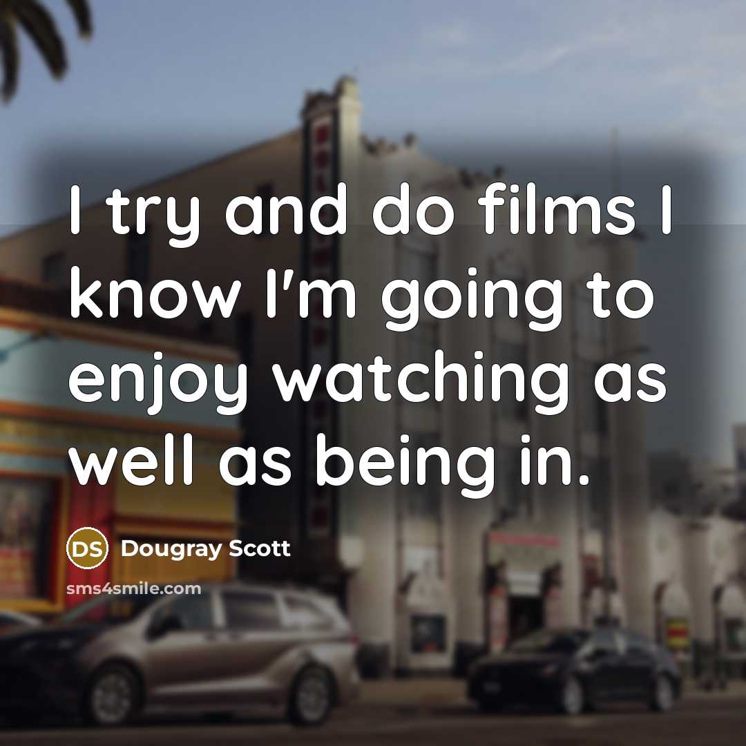 “I try and do films I know I'm going to…” quote by Dougray Scott