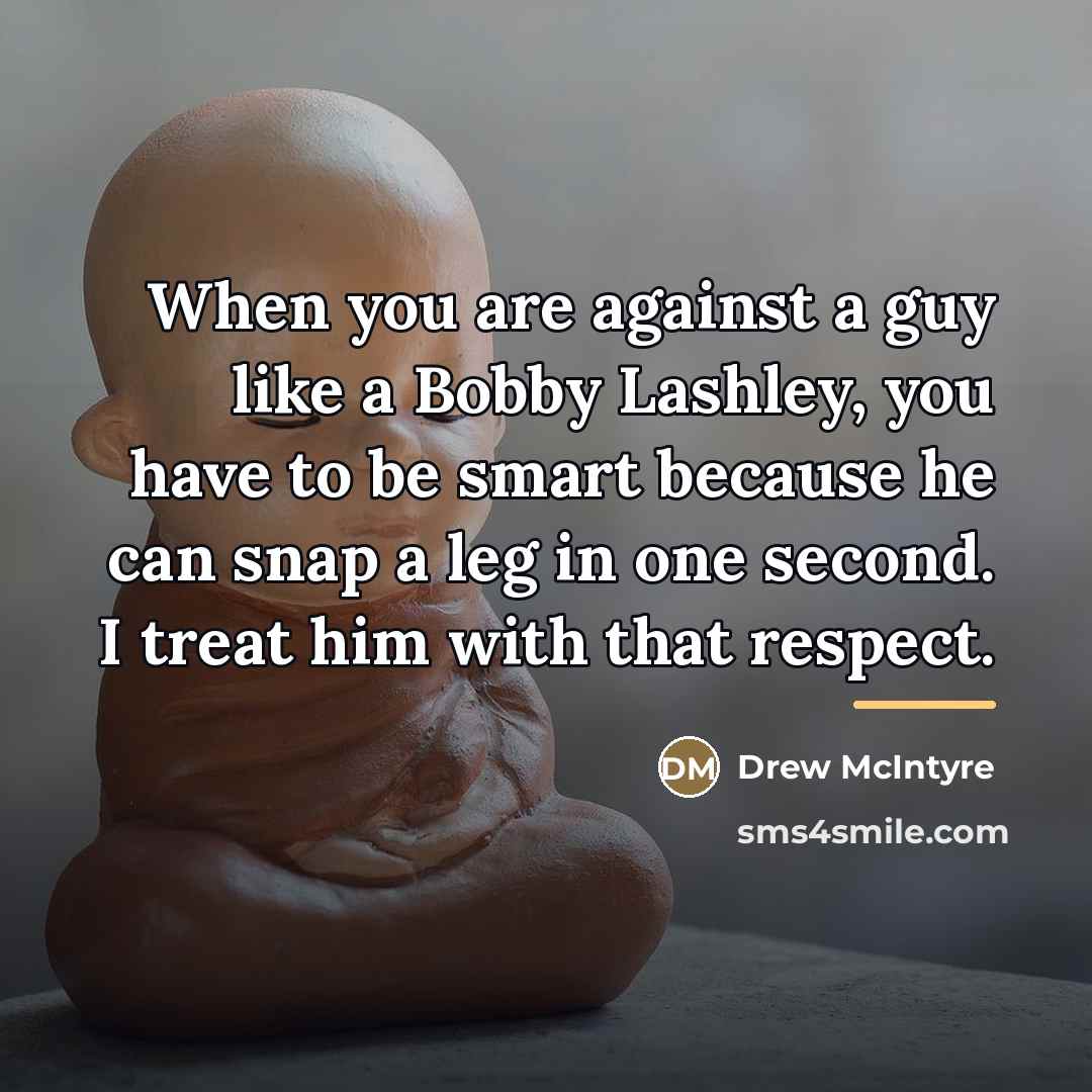 “When you are against a guy like a Bobby Lashley,…” quote by Drew McIntyre