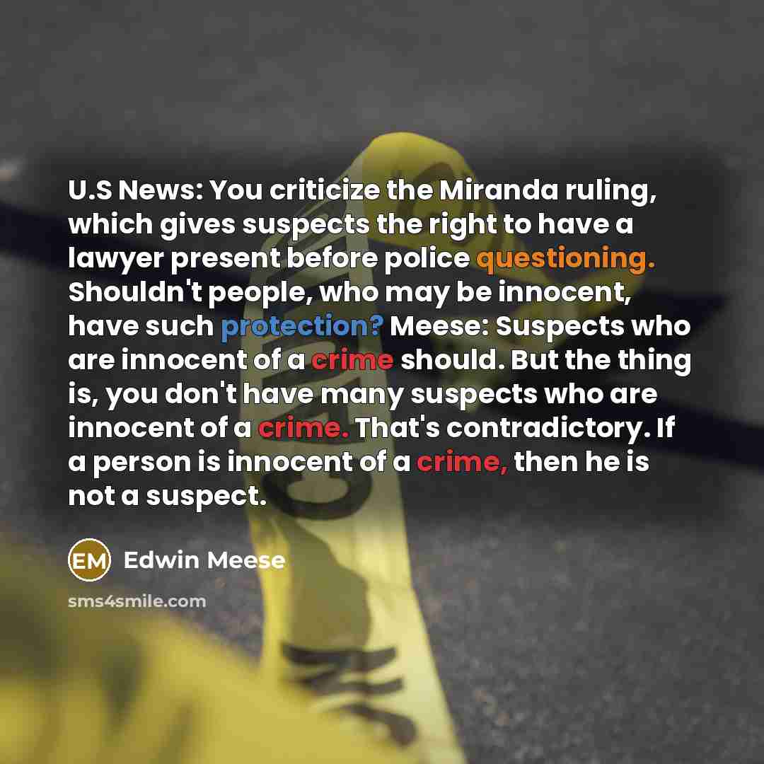“U.S News: You criticize the Miranda ruling, which gives suspects…” quote by Edwin Meese