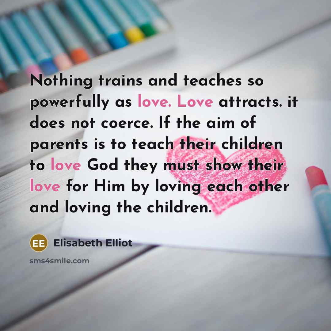 “Nothing trains and teaches so powerfully as love. Love attracts.…” quote by Elisabeth Elliot