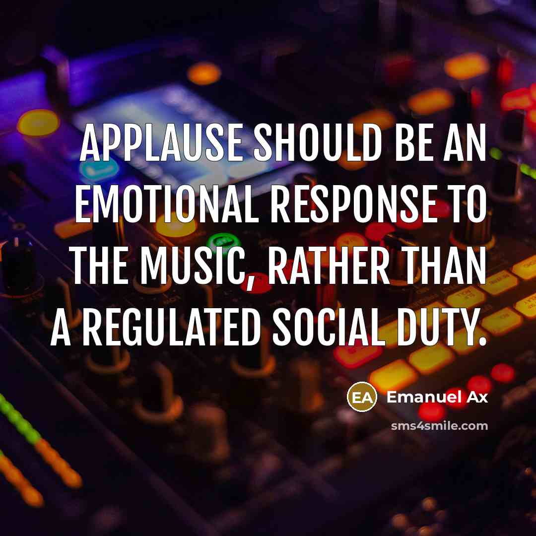 “Applause should be an emotional response to the music, rather…” quote by Emanuel Ax