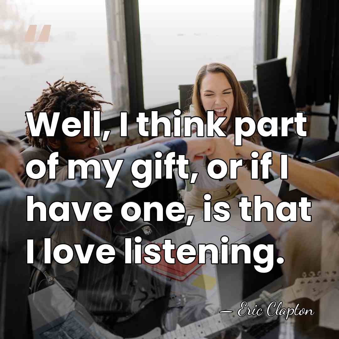 Well, I think part of my gift, or if I have one,&hellip; - Eric Clapton