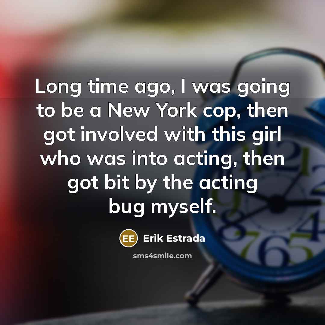 “Long time ago, I was going to be a New…” quote by Erik Estrada