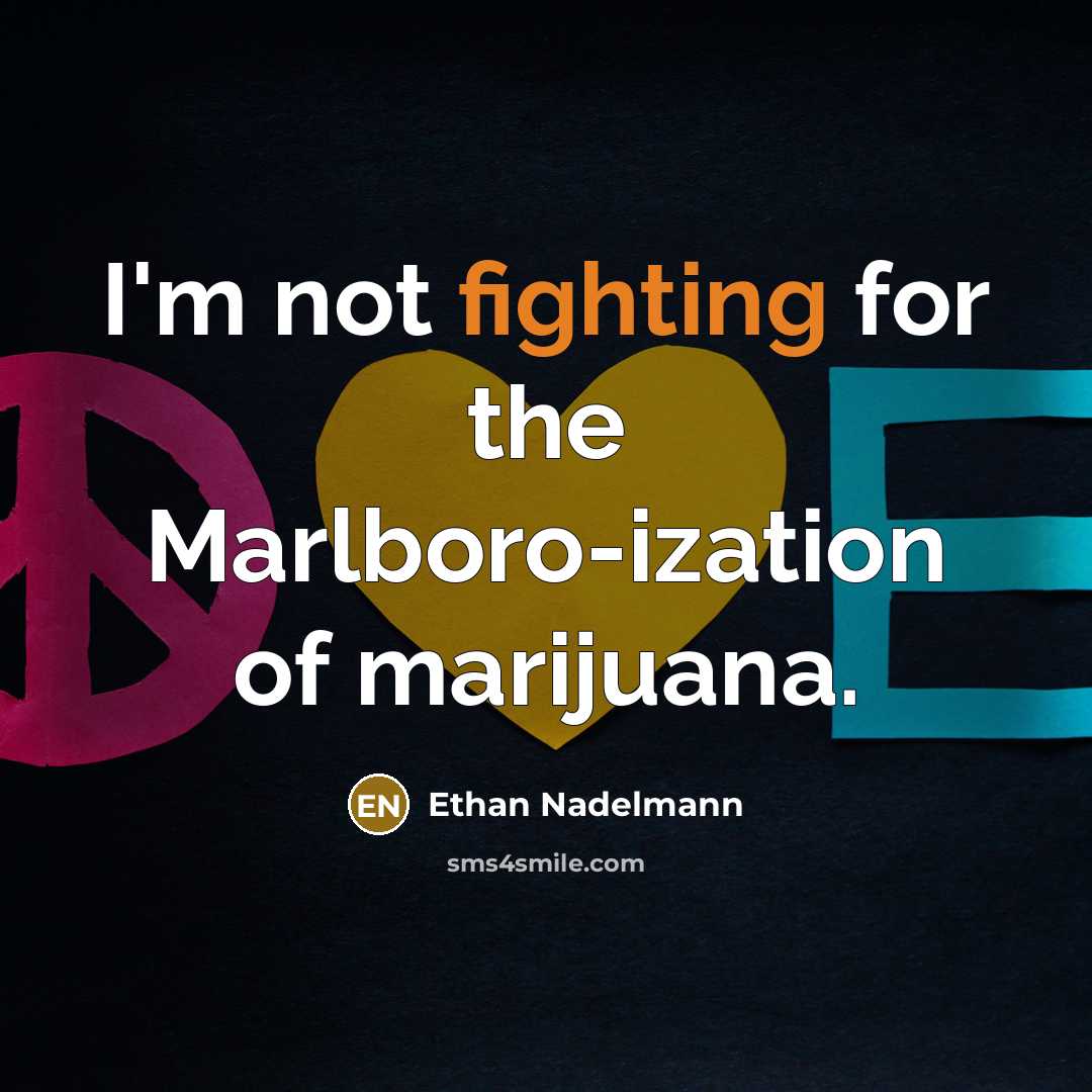 “I'm not fighting for the Marlboro-ization of marijuana.…” quote by Ethan Nadelmann