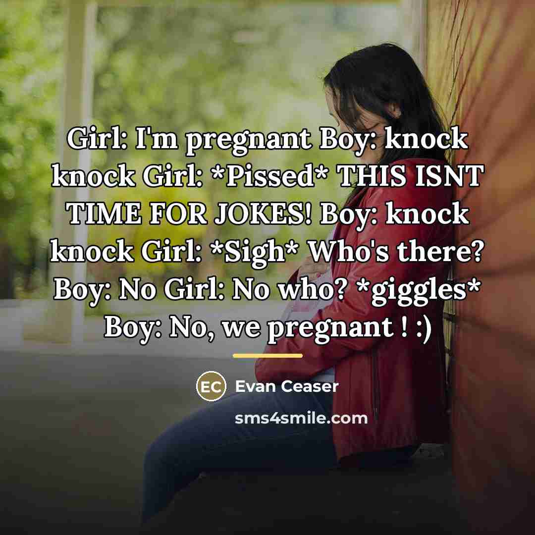 “Girl: I'm pregnant Boy: knock knock Girl: *Pissed* THIS ISNT…” quote by Evan Ceaser