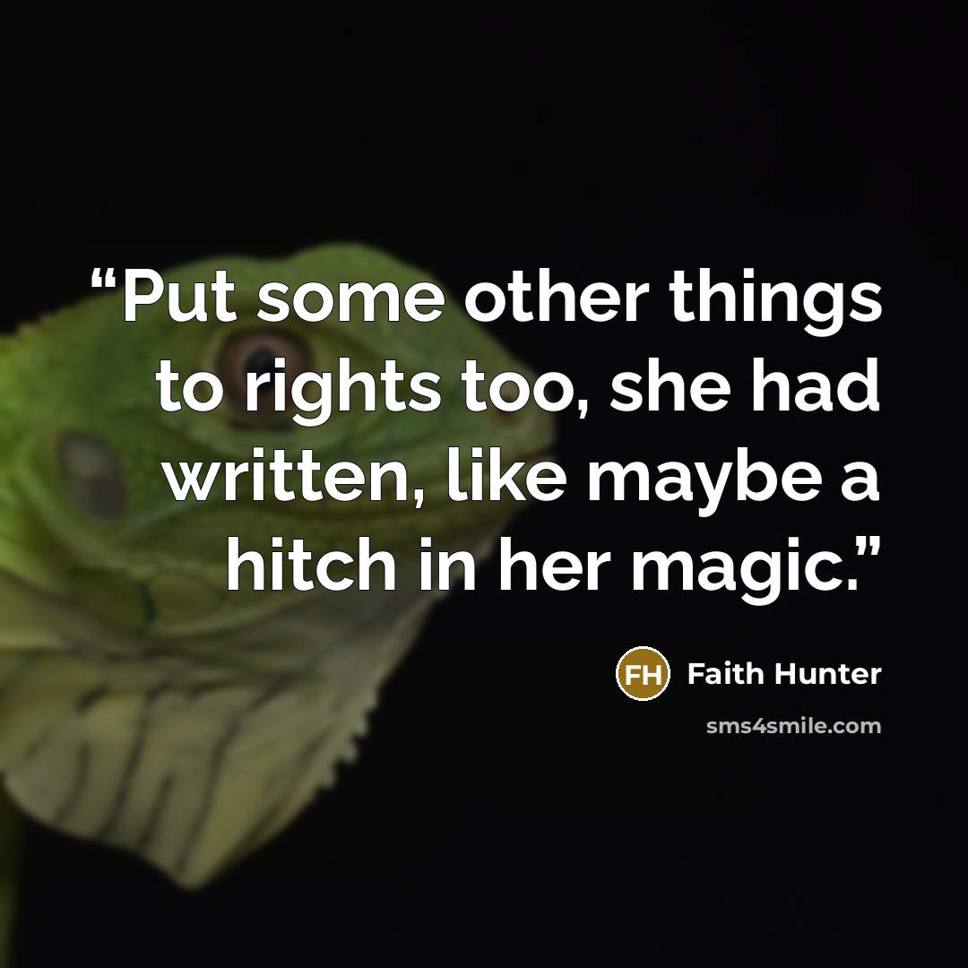 “Put some other things to rights too, she had written, like maybe a hitch in her magic.” quote by Faith Hunter